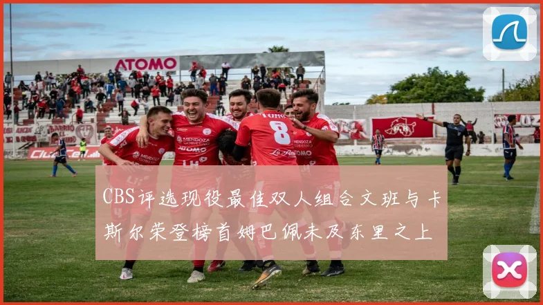 CBS评选现役最佳双人组合文班与卡斯尔荣登榜首姆巴佩未及东里之上